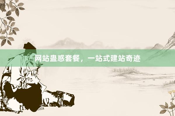网站蛊惑套餐，一站式建站奇迹