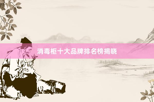 消毒柜十大品牌排名榜揭晓