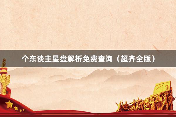 个东谈主星盘解析免费查询（超齐全版）