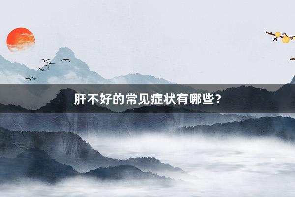 肝不好的常见症状有哪些？